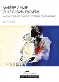 Matières à vivre ou le Chemin d'Arketal : Marionnettes, arts plastiques et écriture contemporaine