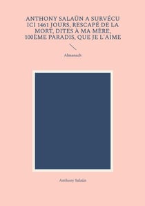 Anthony Salaün a survécu ici 1461 jours, rescapé de la mort, dites à ma mère, 100ème paradis, que je l'aime : Almanach