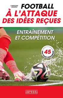 Football - À l'attaque des idées reçues : Entraînement et compétition