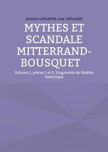 Mythes et scandale Mitterrand-Bousquet : Volume 1, pièces 1 et 2, Fragments de théâtre historique