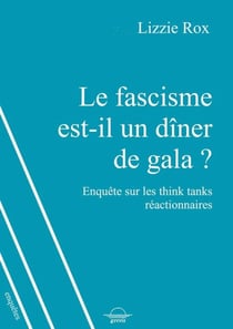 Le fascisme est-il un diner de gala? : Enquête sur les think tanks réactionnaires