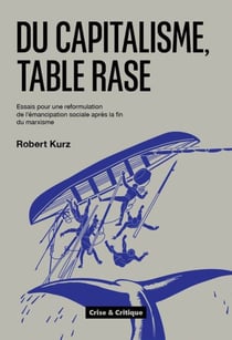 Du capitalisme, table rase : Essais pour une reformulation de l'émancipation sociale après la fin du marxisme