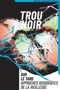 Trou Noir 6 : Sur le tard. Approches dissidentes de la vieillesse