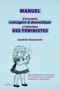 Manuel d'économie ménagère et domestique à l'attention des féministes : Pour se débarrasser des hommes en toute discrétion,  de manière écologique et responsable