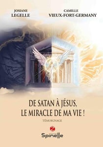 De Satan à Jésus, le miracle de ma vie !