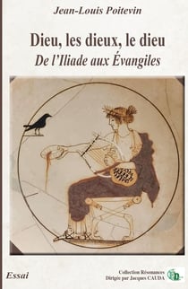 Dieu, les dieux, le dieu : De l'Iliade aux Évangiles