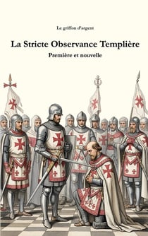 La Stricte Observance Templière : Première et nouvelle