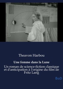Une femme dans la Lune : Un roman de science-fiction classique et d'anticipation à l'origine du film de Fritz Lang
