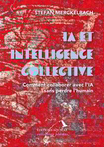 IA et intelligence collective : Comment collaborer avec l'IA sans perdre l'humain