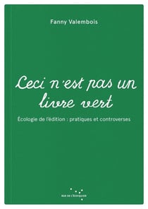 Ceci n'est pas un livre vert : Ecologie de l'édition, pratiques et controverses