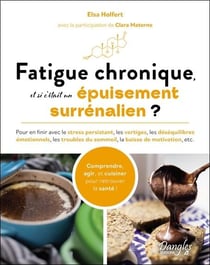 Fatigue chronique, et si c'était un épuisement surrénalien ? Pour en finir avec le stress persistant, les vertiges, les déséquilibres émotionnels, les troubles du sommeil, la baisse de motivation, etc.