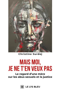 Mais moi, je ne t'en veux pas : Le regard d'une mère sur les abus sexuels et la justice