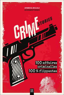 Crimestories : 100 affaires criminelles 100 % flippantes
