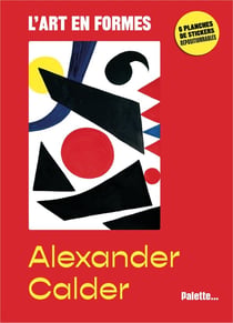 L'art en formes - Calder : Avec 6 planches de stickers repositionnables