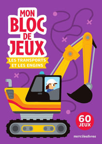 Mon bloc de jeux : Les transports et les engins : 60 jeux sur les véhicules !