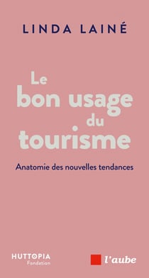 Le bon usage du tourisme : Anatomie des nouvelles tendances
