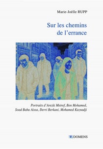 SUR LES CHEMINS DE L'ERRANCE : Portraits d'Arezki Metref, Ben Mohamed, Soad Baba Aissa, Derri Berkani, Mohamed Kaznadji
