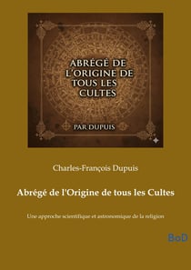 Abrégé de l'Origine de tous les Cultes : Une approche scientifique et astronomique de la religion