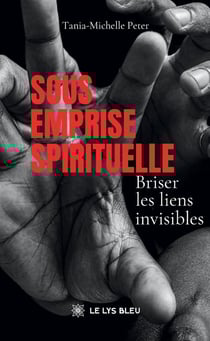 Sous emprise spirituelle : Briser les liens invisibles
