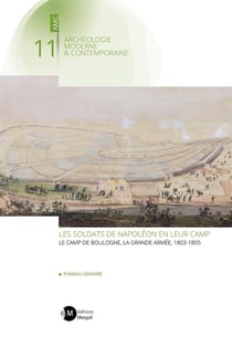 Les soldats de Napoléon en leur camp : Le camp de Boulogne, la Grande Armée, 1803-1805