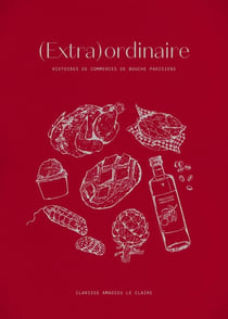 (Extra)ordinaire : Histoires de commerces de bouche parisiens
