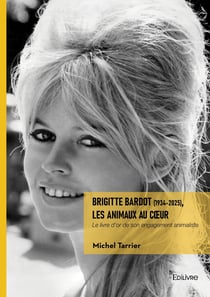 Brigitte Bardot (1934-2025), les Animaux au coeur : Le livre d'or de son engagement animaliste