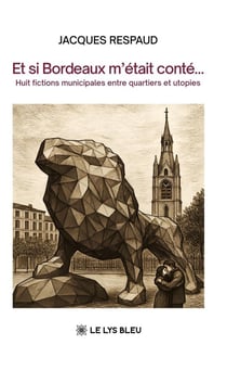 Et si Bordeaux m'était conté... : Huit fictions municipales entre quartiers et utopies