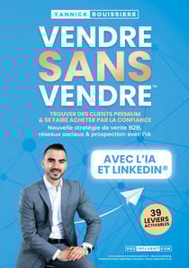 Vendre sans vendre : Trouver des clients premium & se faire acheter par la confiance : Nouvelle stratégie de vente B2B, réseaux sociaux & prospection avec l'IA (Livre Business & Entreprenariat 8 en 1 : Influence, Marketing, Personal Branding, Copywri