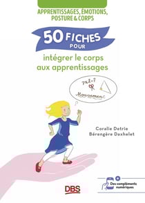 50 fiches pour intégrer le corps aux apprentissages : Apprentissages, émotions, posture et corps