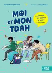 Moi et mon TDAH : Me sentir mieux en cours, à la maison et avec mes ami·es !