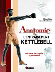 Anatomie de l'entraînement avec Kettlebell : Puissance, force, agilité et performance