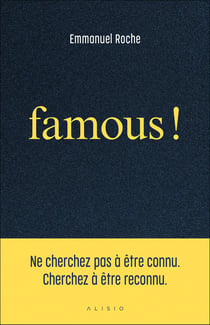 Famous ! : Ne cherchez pas à être connu - Cherchez à être reconnu.