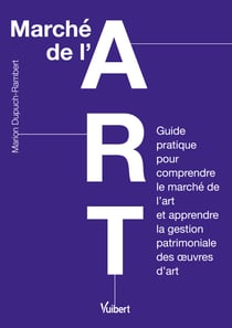 Marché de l'art : Guide pratique pour comprendre le marché de l'art et apprendre la gestion patrimoniale d'oeuvres d'art