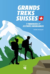 Grands treks suisses : 7 traversées et 25 étapes inoubliables