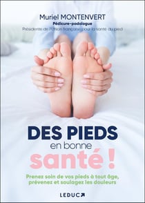 Des pieds en bonne santé ! : Prenez soin de vos pieds à tout âge, prévenez et soulagez les douleurs