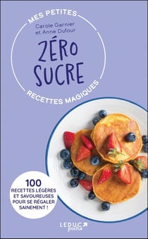 Mes petites recettes magiques zéro sucre : 100 recettes légères et savoureuses pour se régaler sainement !