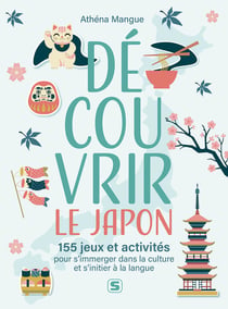 Découvrir le Japon : 150 jeux et activités pour s'immerger dans la culture - Arts, histoire, langue et traditions