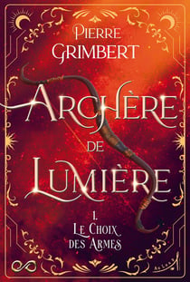 Archère de Lumière Tome 1 : Le choix des armes