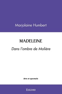 Madeleine : DANS L'OMBRE DE MOLIÈRE