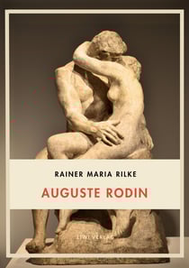 Rainer Maria Rilke: Auguste Rodin. Vollständige Neuausgabe