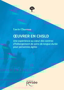 Oeuvrer en CHSLD : Une expérience au coeur des centres d'hébergement de soins de longue durée pour personnes âgées