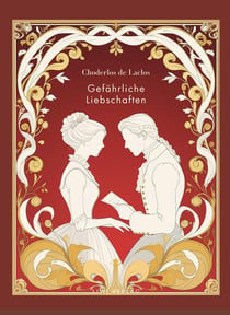 Choderlos de Laclos: Gefährliche Liebschaften. Vollständige Neuausgabe. : Das Buch in der Übersetzung von Franz Blei.