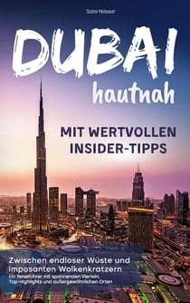 Dubai hautnah - mit wertvollen Insider-Tipps  Zwischen endloser Wüste und imposanten : Wolkenkratzern - Ein Reiseführer mit spannenden Vierteln, Top-Highlights und...