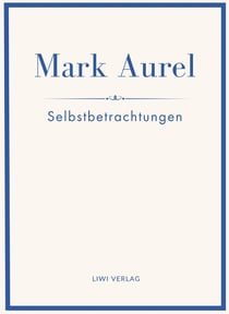 Mark Aurel: Selbstbetrachtungen. Vollständige Neuausgabe. : In der Übersetzung von Albert Wittstock.