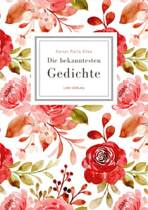 Rainer Maria Rilke: Die bekanntesten Gedichte : Sammlung mit Gedichten wie Der Panther - Herbsttag - Wie ich dich liebe u.v.m. (Geschenkbuch)
