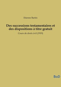 Des successions testamentaires et des dispositions à titre gratuit : Cours de droit civil (1919)