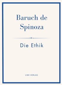 Baruch de Spinoza: Die Ethik : Ins Deutsche übertragen von Jakob Stern