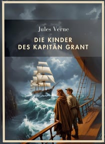 Jules Verne: Die Kinder des Kapitän Grant. Vollständige Neuausgabe : Alle drei Teile in einem Band