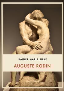 Rainer Maria Rilke: Auguste Rodin. Vollständige Neuausgabe