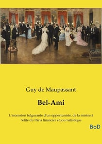 Bel-Ami : L'ascension fulgurante d'un opportuniste, de la misère à l'élite du Paris financier et journalistique